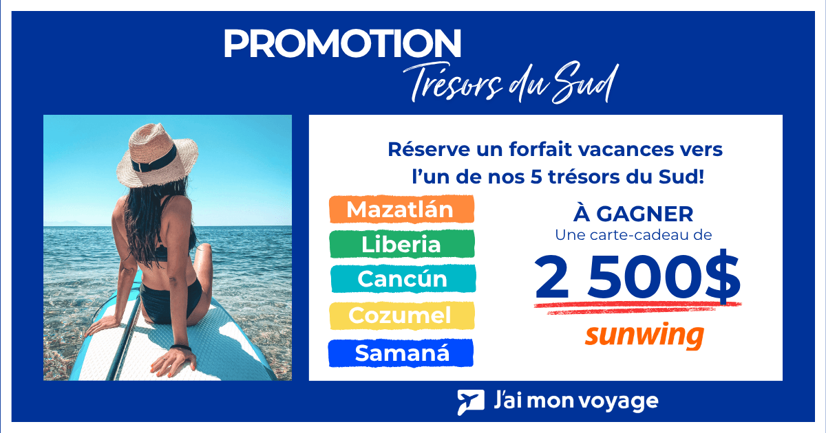 Visuel de la promotion Trésors du Sud, en collaboration avec Vacances Sunwing : cinq destinations soleil et une carte-cadeau de 2 500 $ applicable sur une nouvelle réservation Sunwing auprès de J'ai mon voyage.
